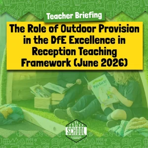 Read more about the article Teacher Briefing:  The Role of Outdoor Provision in the DfE Excellence in Reception Teaching Framework (June 2026)
